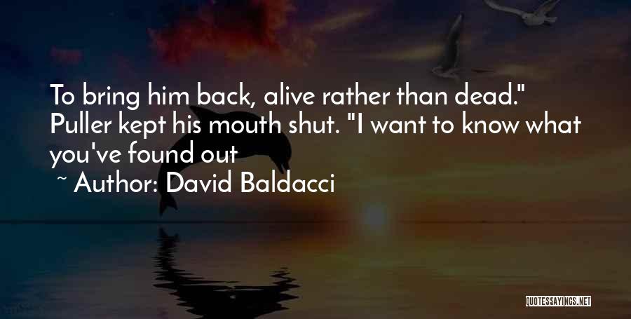 David Baldacci Quotes: To Bring Him Back, Alive Rather Than Dead. Puller Kept His Mouth Shut. I Want To Know What You've Found