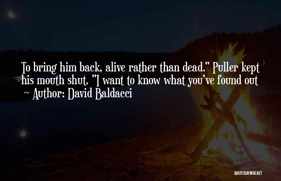 David Baldacci Quotes: To Bring Him Back, Alive Rather Than Dead. Puller Kept His Mouth Shut. I Want To Know What You've Found