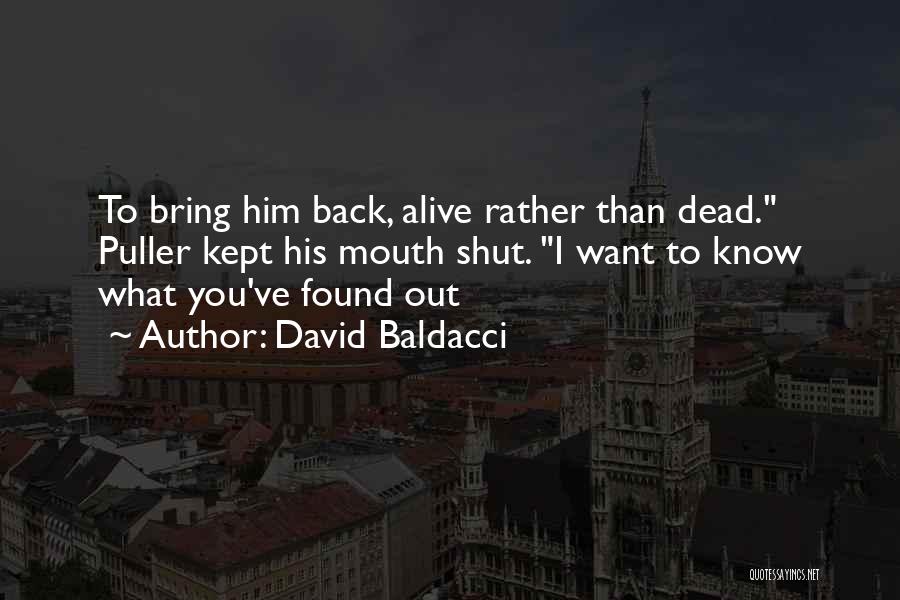 David Baldacci Quotes: To Bring Him Back, Alive Rather Than Dead. Puller Kept His Mouth Shut. I Want To Know What You've Found