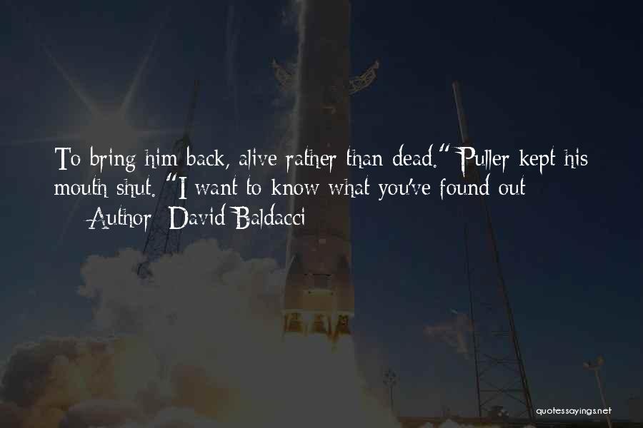 David Baldacci Quotes: To Bring Him Back, Alive Rather Than Dead. Puller Kept His Mouth Shut. I Want To Know What You've Found