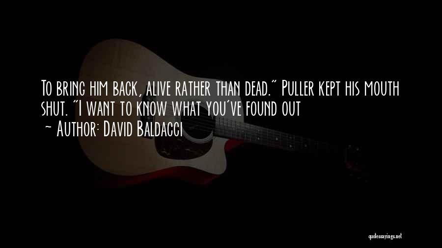 David Baldacci Quotes: To Bring Him Back, Alive Rather Than Dead. Puller Kept His Mouth Shut. I Want To Know What You've Found