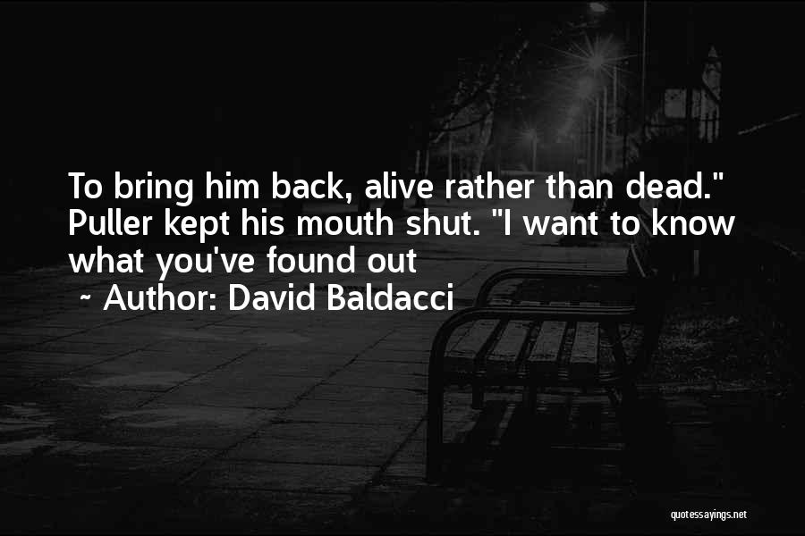 David Baldacci Quotes: To Bring Him Back, Alive Rather Than Dead. Puller Kept His Mouth Shut. I Want To Know What You've Found