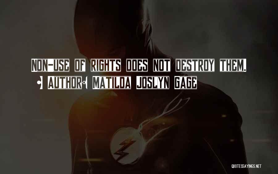 Matilda Joslyn Gage Quotes: Non-use Of Rights Does Not Destroy Them.