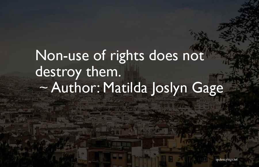 Matilda Joslyn Gage Quotes: Non-use Of Rights Does Not Destroy Them.