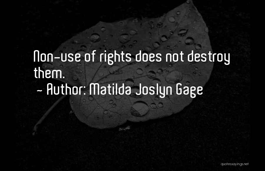 Matilda Joslyn Gage Quotes: Non-use Of Rights Does Not Destroy Them.