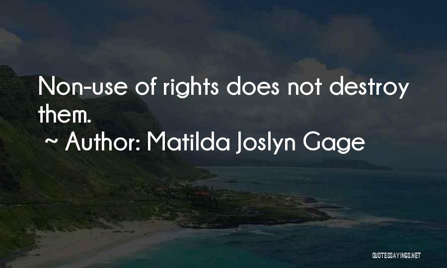 Matilda Joslyn Gage Quotes: Non-use Of Rights Does Not Destroy Them.