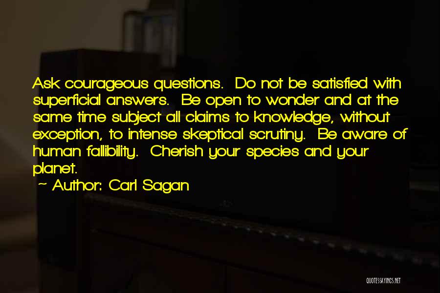 Carl Sagan Quotes: Ask Courageous Questions. Do Not Be Satisfied With Superficial Answers. Be Open To Wonder And At The Same Time Subject