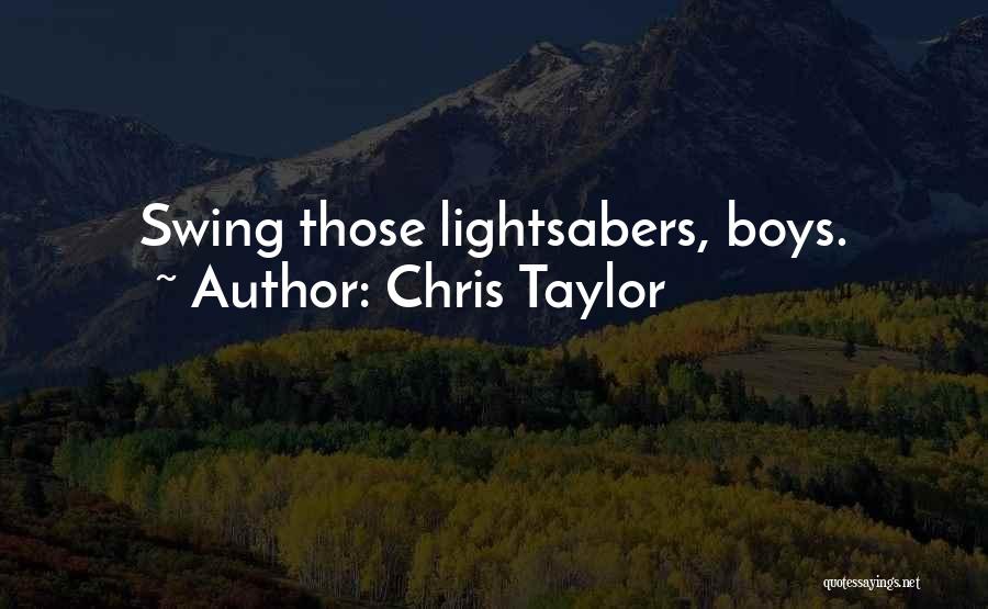 Chris Taylor Quotes: Swing Those Lightsabers, Boys.