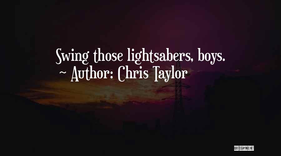 Chris Taylor Quotes: Swing Those Lightsabers, Boys.