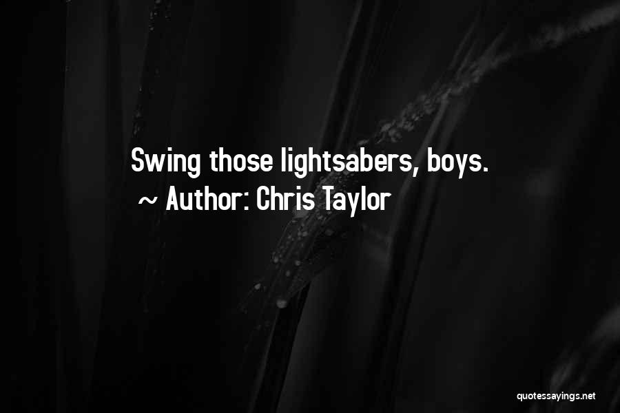 Chris Taylor Quotes: Swing Those Lightsabers, Boys.