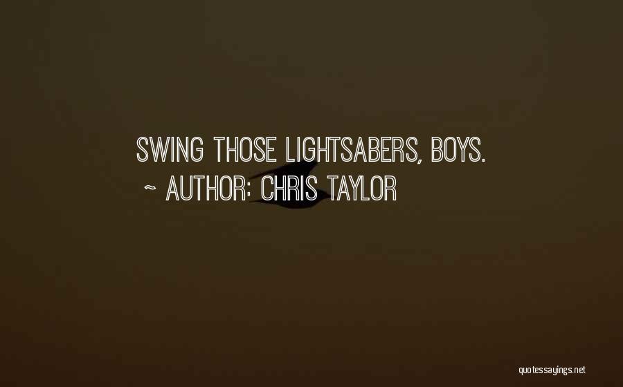 Chris Taylor Quotes: Swing Those Lightsabers, Boys.