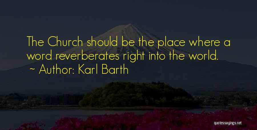 Karl Barth Quotes: The Church Should Be The Place Where A Word Reverberates Right Into The World.