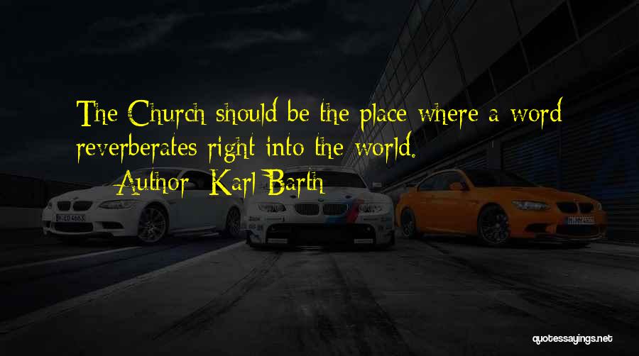 Karl Barth Quotes: The Church Should Be The Place Where A Word Reverberates Right Into The World.