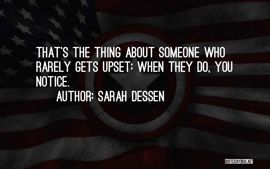 Sarah Dessen Quotes: That's The Thing About Someone Who Rarely Gets Upset: When They Do, You Notice.