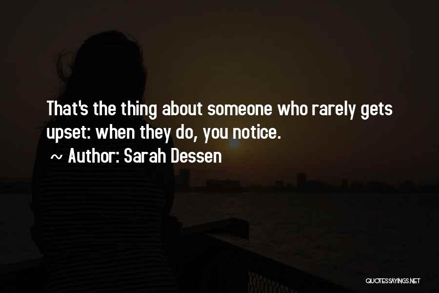 Sarah Dessen Quotes: That's The Thing About Someone Who Rarely Gets Upset: When They Do, You Notice.