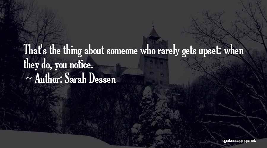 Sarah Dessen Quotes: That's The Thing About Someone Who Rarely Gets Upset: When They Do, You Notice.