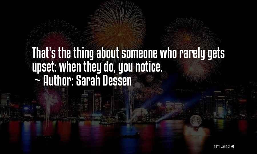 Sarah Dessen Quotes: That's The Thing About Someone Who Rarely Gets Upset: When They Do, You Notice.