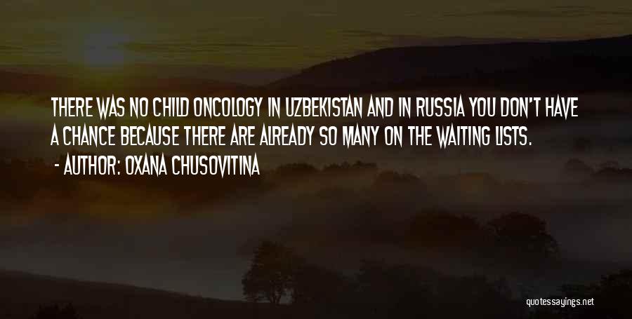 Oxana Chusovitina Quotes: There Was No Child Oncology In Uzbekistan And In Russia You Don't Have A Chance Because There Are Already So
