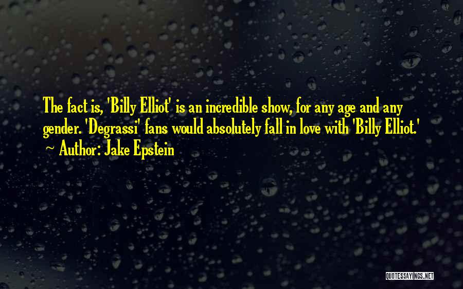 Jake Epstein Quotes: The Fact Is, 'billy Elliot' Is An Incredible Show, For Any Age And Any Gender. 'degrassi' Fans Would Absolutely Fall