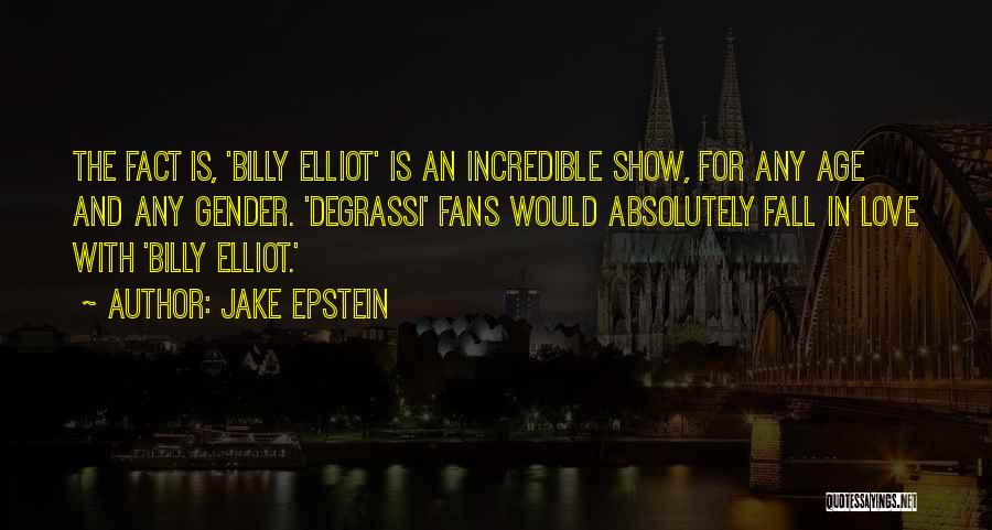 Jake Epstein Quotes: The Fact Is, 'billy Elliot' Is An Incredible Show, For Any Age And Any Gender. 'degrassi' Fans Would Absolutely Fall