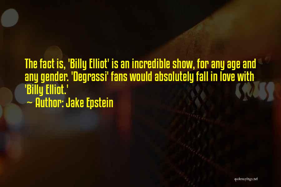 Jake Epstein Quotes: The Fact Is, 'billy Elliot' Is An Incredible Show, For Any Age And Any Gender. 'degrassi' Fans Would Absolutely Fall