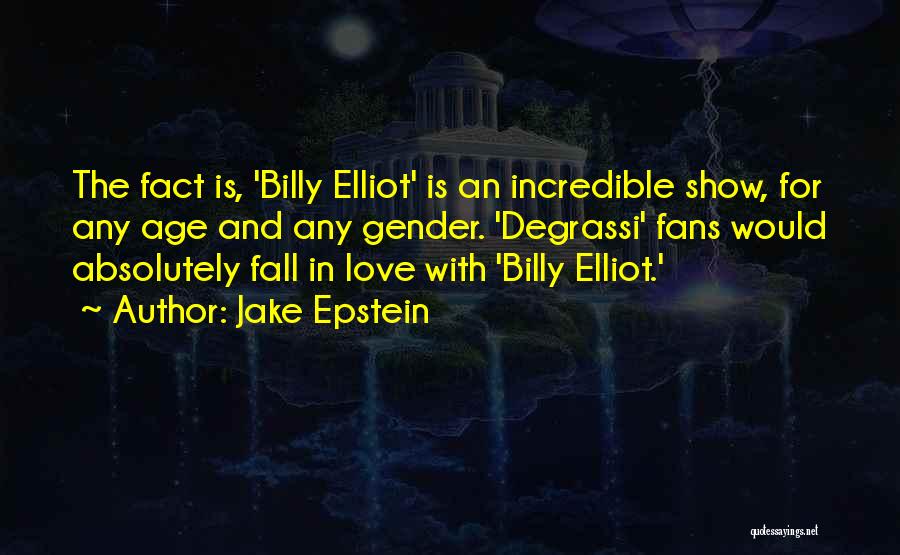 Jake Epstein Quotes: The Fact Is, 'billy Elliot' Is An Incredible Show, For Any Age And Any Gender. 'degrassi' Fans Would Absolutely Fall