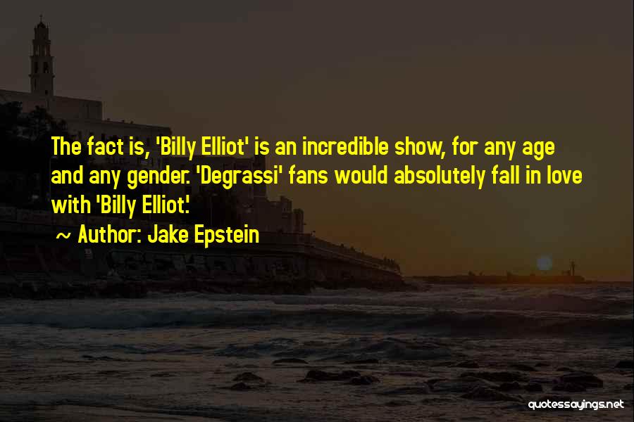 Jake Epstein Quotes: The Fact Is, 'billy Elliot' Is An Incredible Show, For Any Age And Any Gender. 'degrassi' Fans Would Absolutely Fall