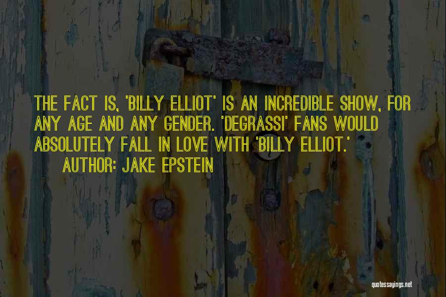 Jake Epstein Quotes: The Fact Is, 'billy Elliot' Is An Incredible Show, For Any Age And Any Gender. 'degrassi' Fans Would Absolutely Fall
