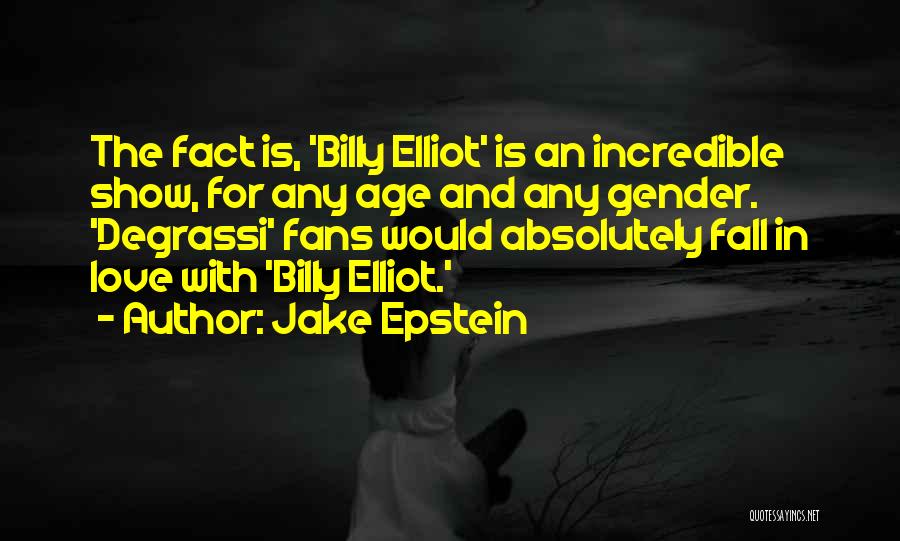 Jake Epstein Quotes: The Fact Is, 'billy Elliot' Is An Incredible Show, For Any Age And Any Gender. 'degrassi' Fans Would Absolutely Fall