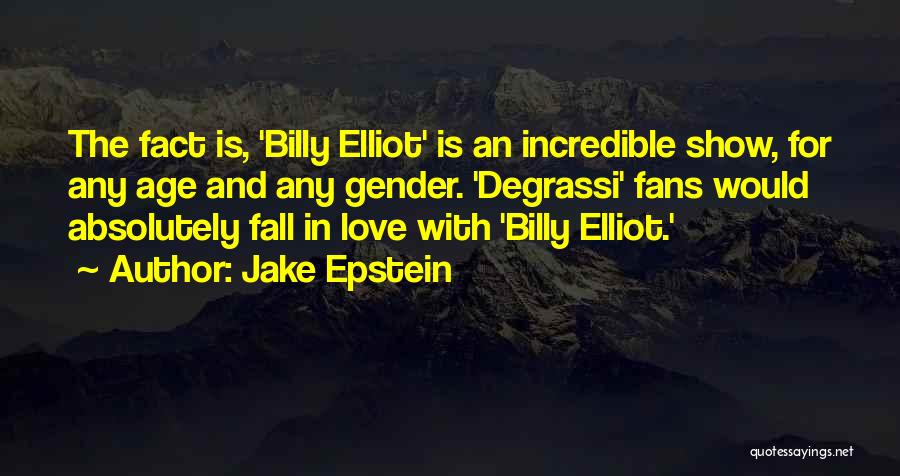 Jake Epstein Quotes: The Fact Is, 'billy Elliot' Is An Incredible Show, For Any Age And Any Gender. 'degrassi' Fans Would Absolutely Fall