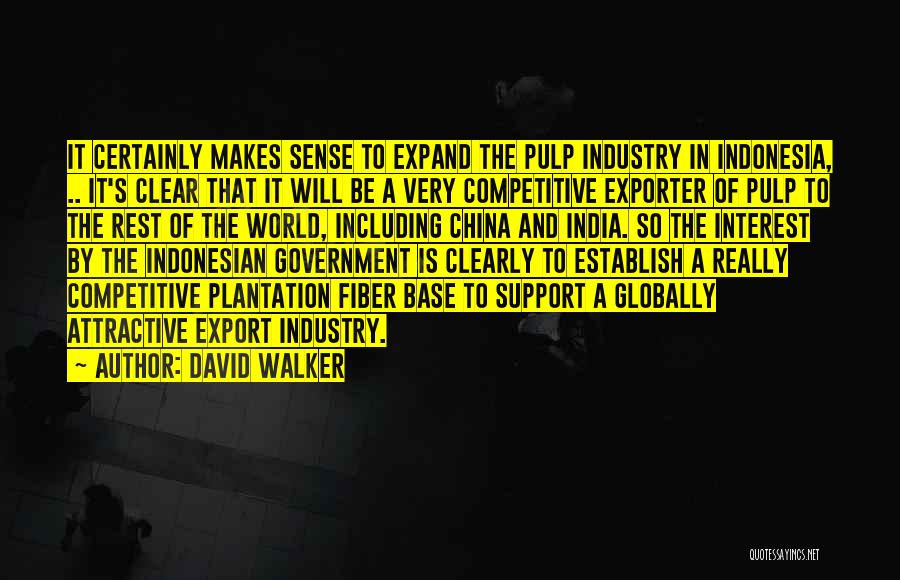 David Walker Quotes: It Certainly Makes Sense To Expand The Pulp Industry In Indonesia, .. It's Clear That It Will Be A Very