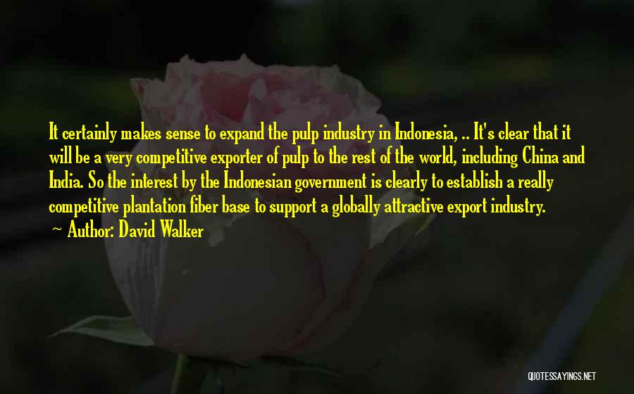 David Walker Quotes: It Certainly Makes Sense To Expand The Pulp Industry In Indonesia, .. It's Clear That It Will Be A Very