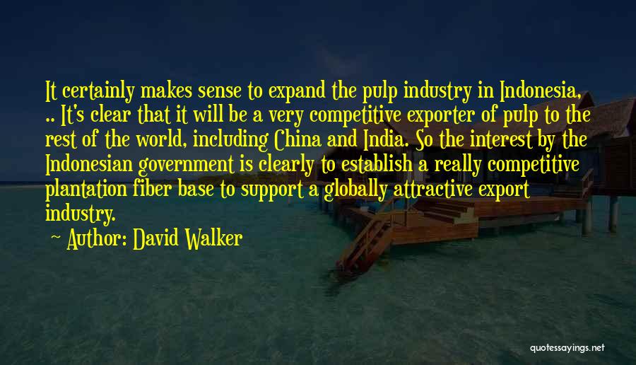 David Walker Quotes: It Certainly Makes Sense To Expand The Pulp Industry In Indonesia, .. It's Clear That It Will Be A Very