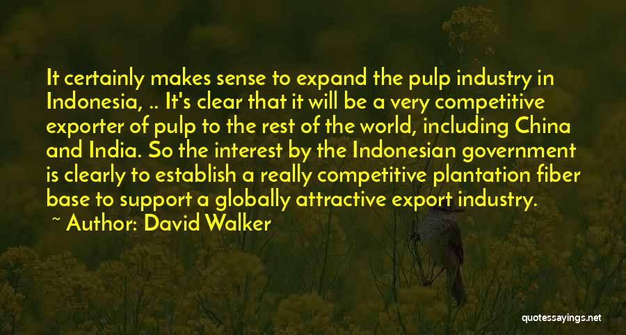 David Walker Quotes: It Certainly Makes Sense To Expand The Pulp Industry In Indonesia, .. It's Clear That It Will Be A Very