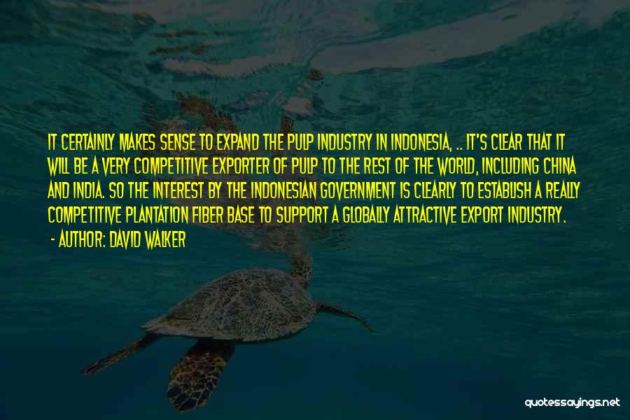 David Walker Quotes: It Certainly Makes Sense To Expand The Pulp Industry In Indonesia, .. It's Clear That It Will Be A Very