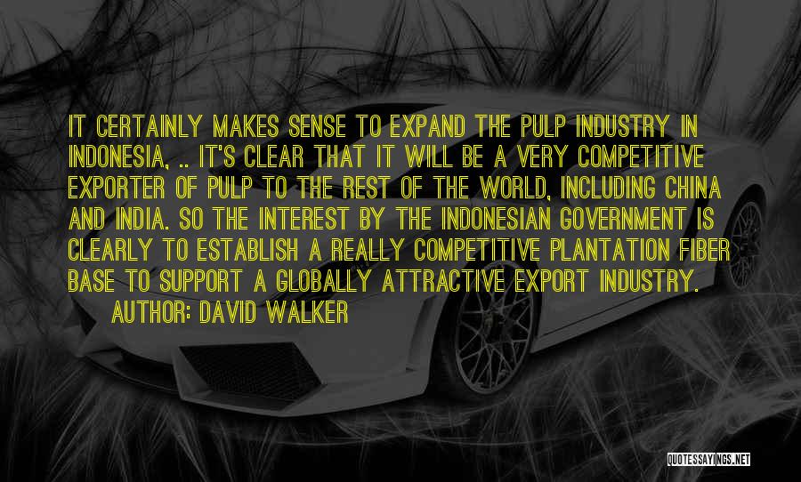 David Walker Quotes: It Certainly Makes Sense To Expand The Pulp Industry In Indonesia, .. It's Clear That It Will Be A Very