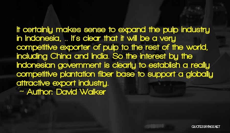 David Walker Quotes: It Certainly Makes Sense To Expand The Pulp Industry In Indonesia, .. It's Clear That It Will Be A Very