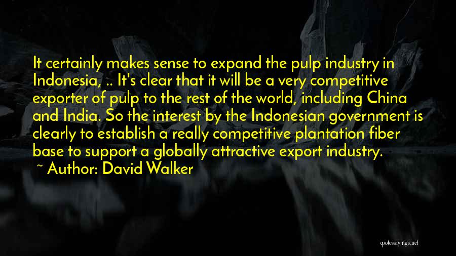 David Walker Quotes: It Certainly Makes Sense To Expand The Pulp Industry In Indonesia, .. It's Clear That It Will Be A Very