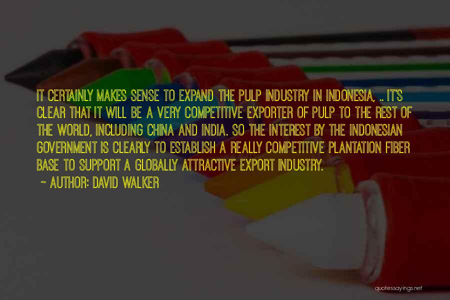 David Walker Quotes: It Certainly Makes Sense To Expand The Pulp Industry In Indonesia, .. It's Clear That It Will Be A Very