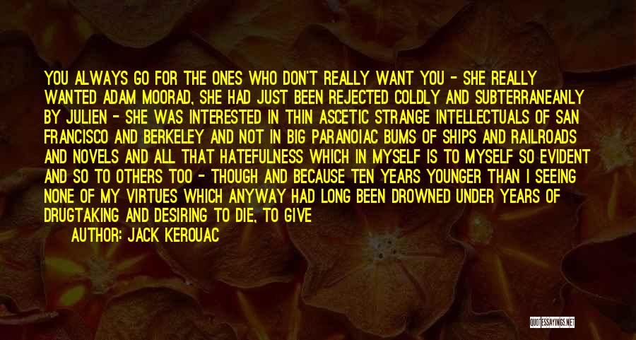 Jack Kerouac Quotes: You Always Go For The Ones Who Don't Really Want You - She Really Wanted Adam Moorad, She Had Just