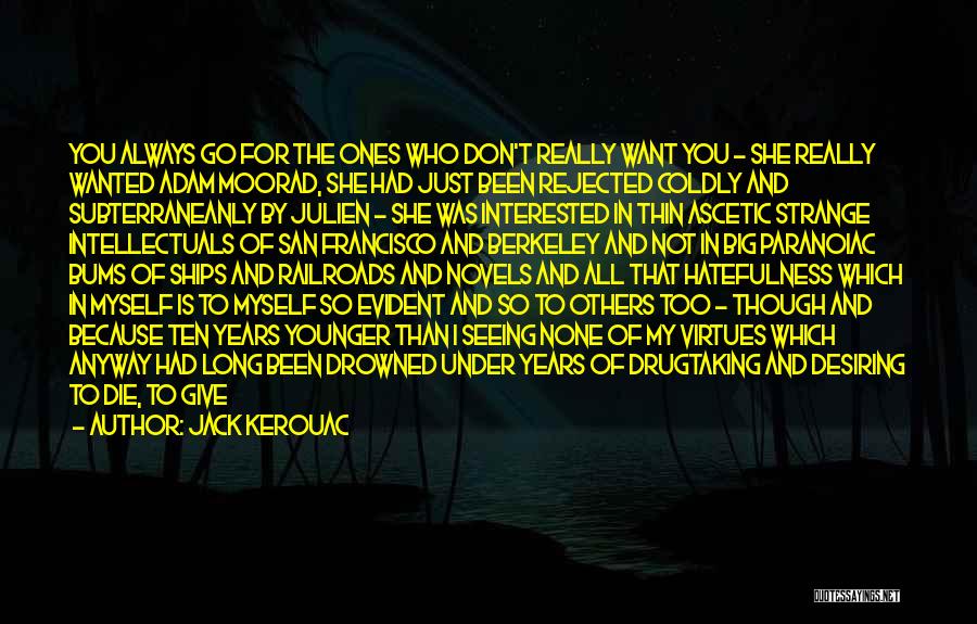 Jack Kerouac Quotes: You Always Go For The Ones Who Don't Really Want You - She Really Wanted Adam Moorad, She Had Just