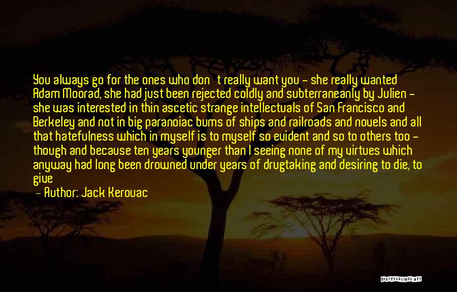 Jack Kerouac Quotes: You Always Go For The Ones Who Don't Really Want You - She Really Wanted Adam Moorad, She Had Just