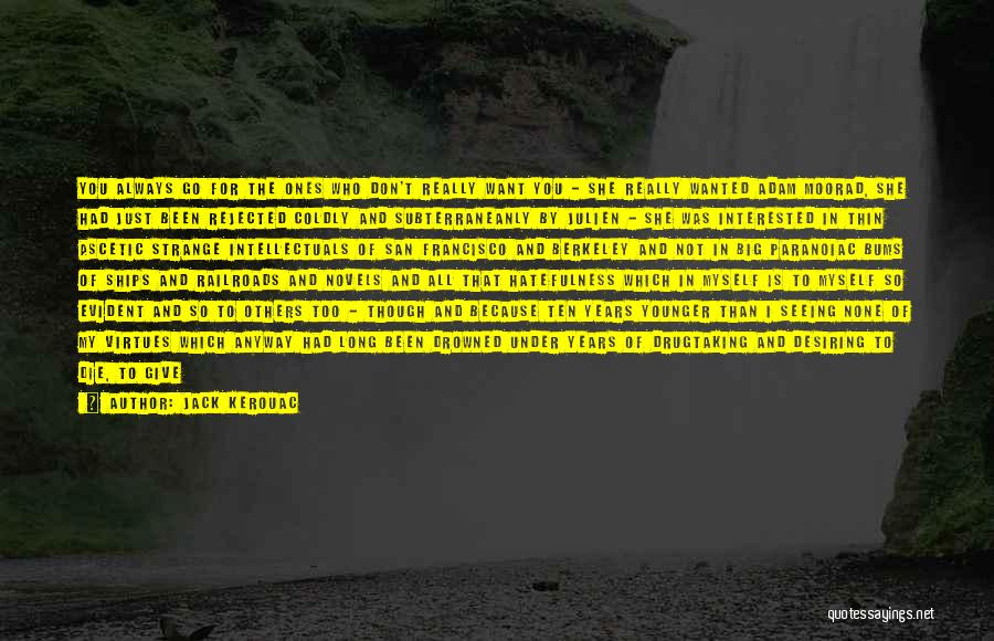 Jack Kerouac Quotes: You Always Go For The Ones Who Don't Really Want You - She Really Wanted Adam Moorad, She Had Just