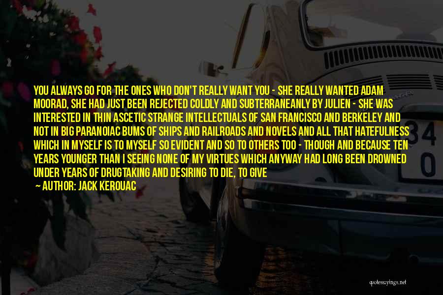 Jack Kerouac Quotes: You Always Go For The Ones Who Don't Really Want You - She Really Wanted Adam Moorad, She Had Just