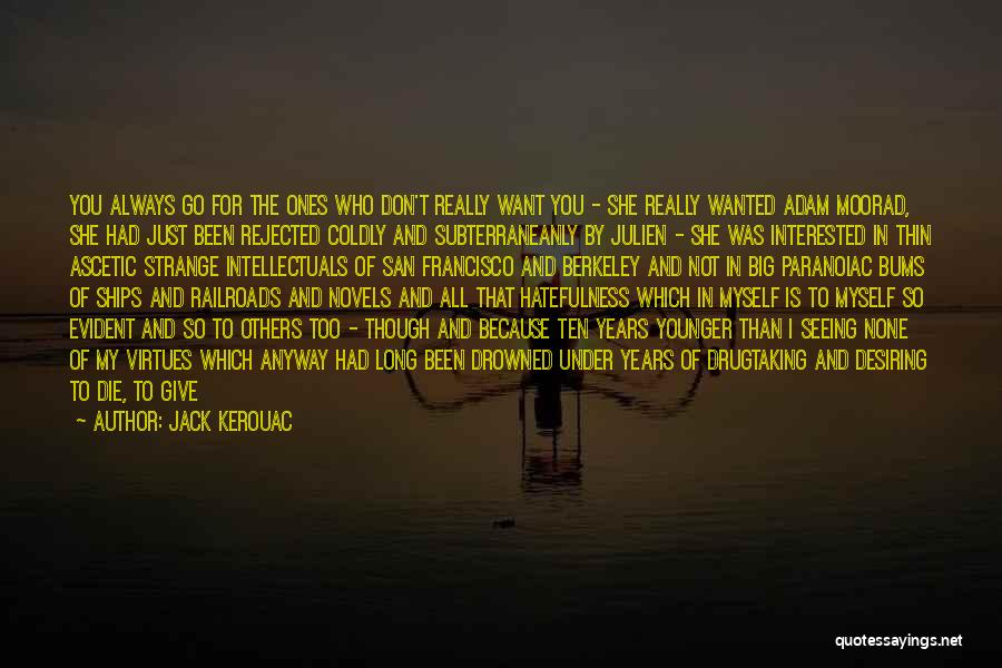 Jack Kerouac Quotes: You Always Go For The Ones Who Don't Really Want You - She Really Wanted Adam Moorad, She Had Just