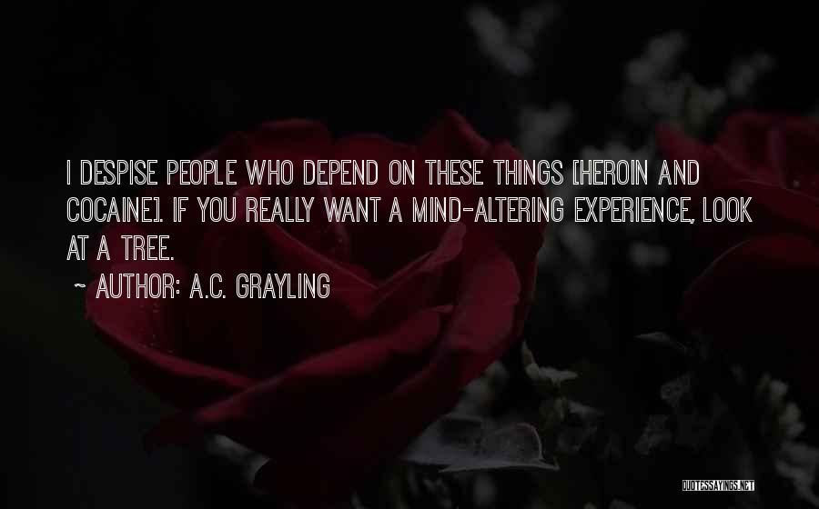 A.C. Grayling Quotes: I Despise People Who Depend On These Things [heroin And Cocaine]. If You Really Want A Mind-altering Experience, Look At