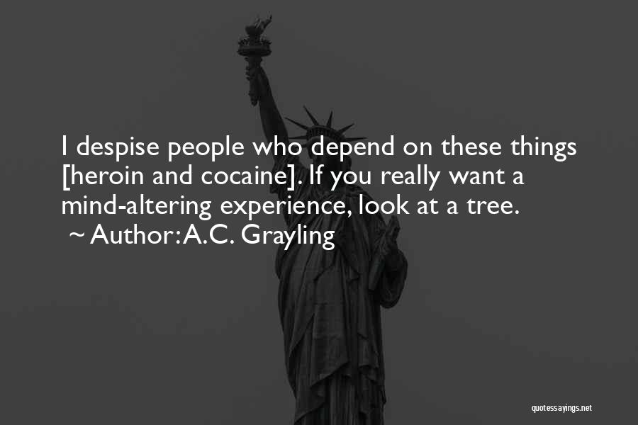 A.C. Grayling Quotes: I Despise People Who Depend On These Things [heroin And Cocaine]. If You Really Want A Mind-altering Experience, Look At