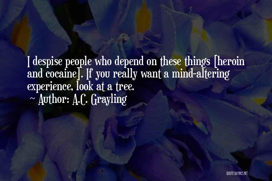 A.C. Grayling Quotes: I Despise People Who Depend On These Things [heroin And Cocaine]. If You Really Want A Mind-altering Experience, Look At