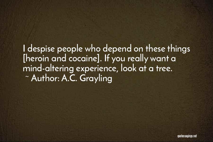 A.C. Grayling Quotes: I Despise People Who Depend On These Things [heroin And Cocaine]. If You Really Want A Mind-altering Experience, Look At