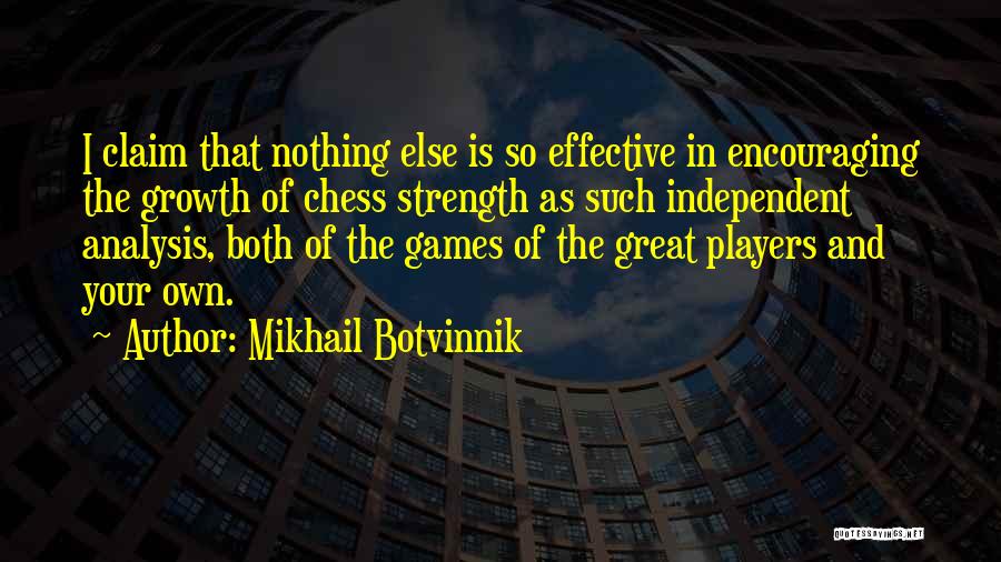 Mikhail Botvinnik Quotes: I Claim That Nothing Else Is So Effective In Encouraging The Growth Of Chess Strength As Such Independent Analysis, Both
